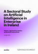 
            Image depicting item named A Sectoral Study on Artificial Intelligence in Enterprise in Ireland: Impacts, opportunities, barriers  and potential interventions